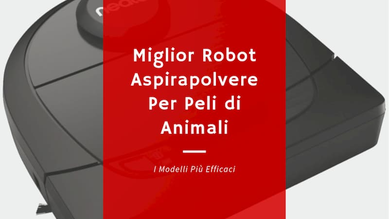 Miglior Robot Aspirapolvere Per Peli di Animale